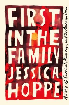 First in the Family : A Story of Survival, Recovery, and the American Dream. Cover Image