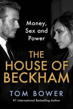 The house of Beckham : money, sex and power  Cover Image