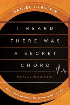 I Heard There Was A Secret Chord : Music as Medicine. Cover Image
