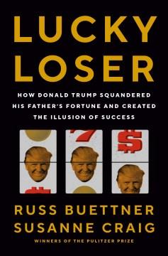 Lucky Loser : How Donald Trump Squandered His Father's Fortune and Created the Illusion of Success. Cover Image