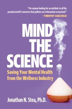 Mind the Science : Saving your Mental Health from the Wellness Industry. Cover Image