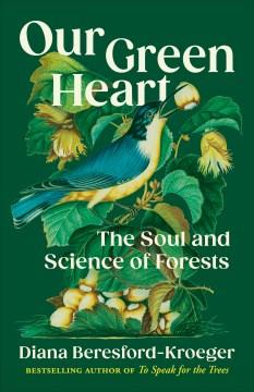 Our green heart : the soul and science of forests  Cover Image