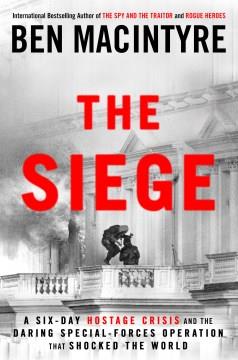 The Siege : A Six-Day Hostage Crisis and the Daring Special-Forces Operation That Shocked the World. Cover Image