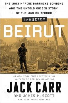 Targeted : Beirut : The 1983 Marine Barracks Bombing and the Untold Origin Story of the War on Terror. Cover Image