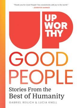 Upworthy - GOOD PEOPLE : Stories From the Best of Humanity  Cover Image