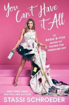 You can't have it all : the basic b*tch guide to taking the pressure off  Cover Image