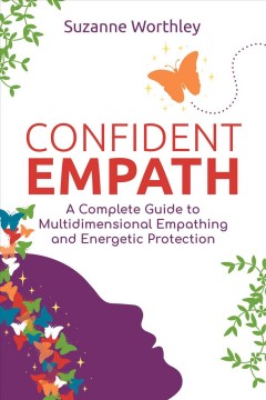 Confident empath : a complete guide to multidimensional empathing and energetic protection  Cover Image