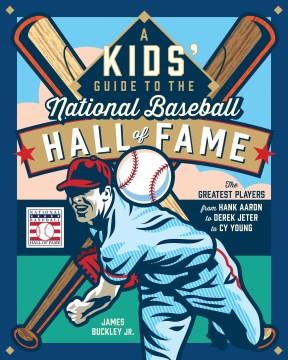 A kids' guide to the National Baseball Hall of Fame : the greatest players from Hank Aaron to Derek Jeter to Cy Young  Cover Image