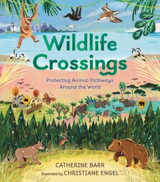 Wildlife crossings : protecting animal pathways around the world  Cover Image