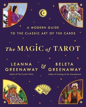 The magic of tarot : a modern guide to the classic art of the cards  Cover Image