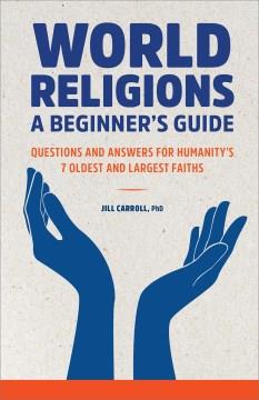 World religions : a beginner's guide : questions and answers for humanity's 7 oldest and largest faiths  Cover Image