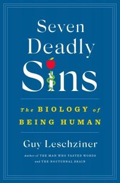 Seven deadly sins : the biology of being human  Cover Image