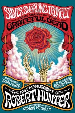The silver snarling trumpet : the birth of the Grateful Dead : the lost manuscript of Robert Hunter  Cover Image