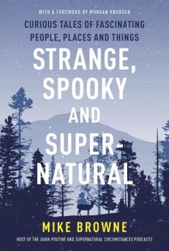 Strange, spooky and supernatural : curious tales of fascinating people. places and things  Cover Image