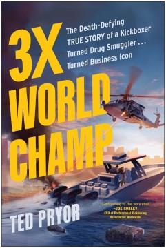 3x world champ : the death-defying true story of a kickboxer turned drug smuggler ... turned business icon  Cover Image
