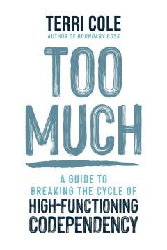 Too Much : A Guide to Breaking the Cycle of High-Functioning Codependency. Cover Image