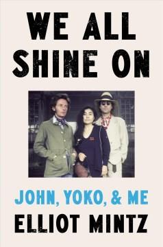 We All Shine On : John, Yoko, and Me. Cover Image