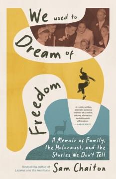 We used to dream of freedom : a memoir of family, the Holocaust, and the stories we don't tell  Cover Image
