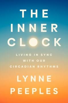 The inner clock : living in sync with our circadian rhythms  Cover Image