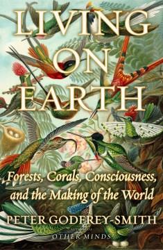 Living on Earth : Forests, Corals, Consciousness, and the Making of the World. Cover Image