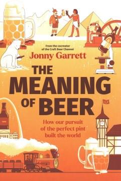 The Meaning of Beer : One Man's Search for Purpose in His Pint. Cover Image