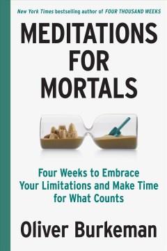 Meditations for Mortals : Four Weeks to Embrace Your Limitations and Finally Make Time for What Counts. Cover Image