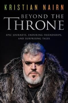Beyond the throne : epic journeys, enduring friendships, and surprising tales  Cover Image