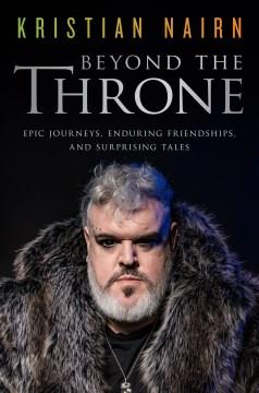 Beyond the Throne : Epic Journeys, Enduring Friendships, and Surprising Tales. Cover Image