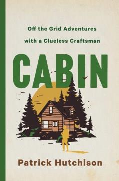 CABIN : Off the Grid Adventures with a Clueless Craftsman. Cover Image