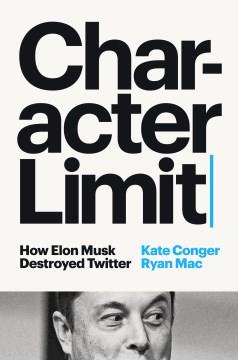 Character Limit : How Elon Musk Destroyed Twitter. Cover Image