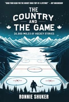 The Country and the Game : 3,000 Miles of Hockey Stories. Cover Image