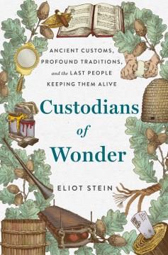 Custodians of Wonder : Ancient Customs, Profound Traditions, and the Last People Keeping Them Alive. Cover Image