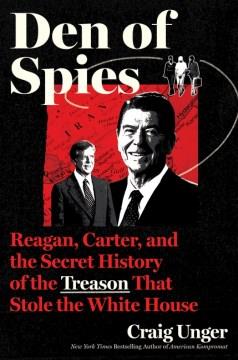 Den of spies : Reagan, Carter, and the secret history of the treason that stole the White House  Cover Image