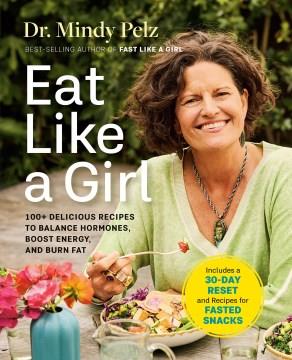 Eat like a girl : 100+ delicious recipes to balance hormones, boost energy, and burn fat  Cover Image