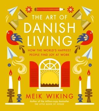 The Art of Danish Living : How the World's Happiest People Find Joy at Work. Cover Image