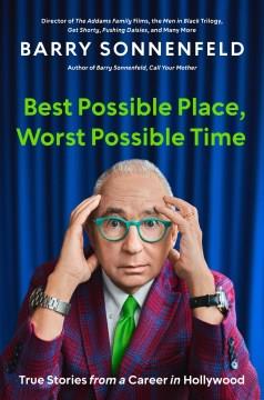 Best possible place, worst possible time : true stories from a career in hollywood  Cover Image