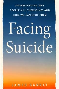 Facing suicide : understanding why people kill themselves and how we can stop them  Cover Image