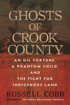 Ghosts of Crook County : An Oil Fortune, a Phantom Child, and the Fight for Indigenous Land. Cover Image