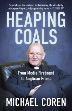 Heaping coals : from media firebrand to Anglican priest  Cover Image