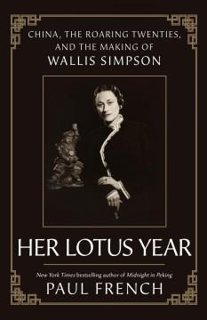 Her lotus year : China, the roaring twenties, and the making of Wallis Simpson  Cover Image