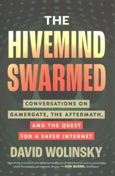 The hivemind swarmed : conversations on Gamergate, the aftermath, and the quest for a safer Internet  Cover Image