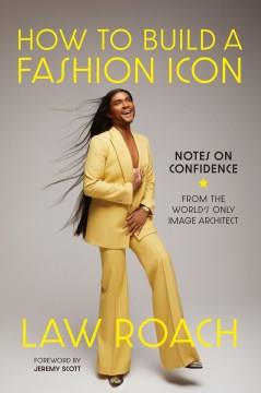 How to Build a Fashion Icon : Notes on Confidence from the World's Only Image Architect. Cover Image