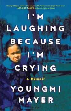 I'm laughing because I'm crying : a memoir  Cover Image