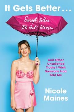 It gets better ... except when it gets worse : and other unsolicited truths I wish someone had told me  Cover Image