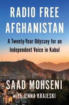 Radio free Afghanistan : a twenty-year odyssey for an independent voice in Kabul  Cover Image