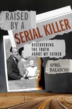 Raised by a Serial Killer : Discovering the Truth About My Father. Cover Image