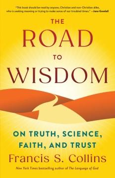 The road to wisdom : on truth, science, faith, and trust  Cover Image
