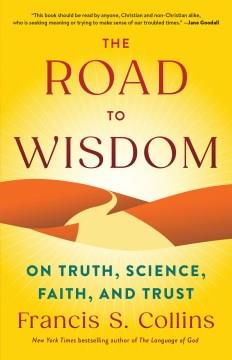 The Road to Wisdom : On Truth, Science, Faith, and Trust. Cover Image