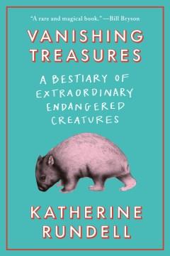 Vanishing Treasures : A Bestiary of Extraordinary Endangered Creatures. Cover Image