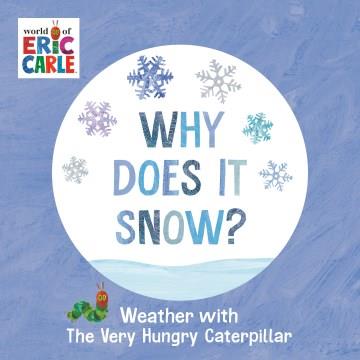 Why does it snow? : weather with the Very Hungry Caterpillar  Cover Image